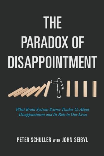 The Paradox Of Disappointment: What Brain Systems Science Teaches Us About Disappointment And Its Role in Our Lives von Independently published