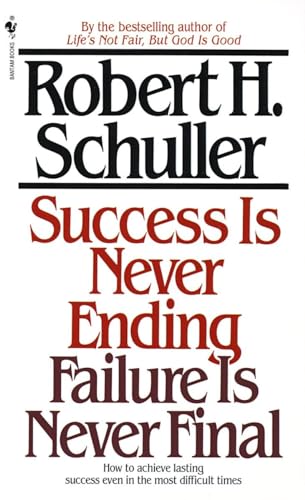 Success Is Never Ending, Failure Is Never Final: How to Achieve Lasting Success Even in the Most Difficult Times