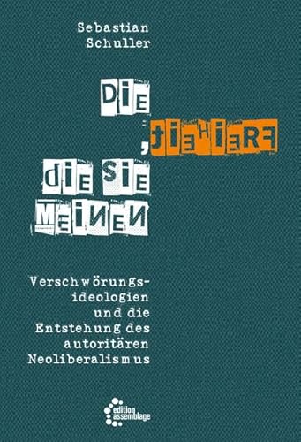 Die Freiheit, die sie meinen: Verschwörungsideologien und die Entstehung des autoritären Neoliberalismus von edition assemblage