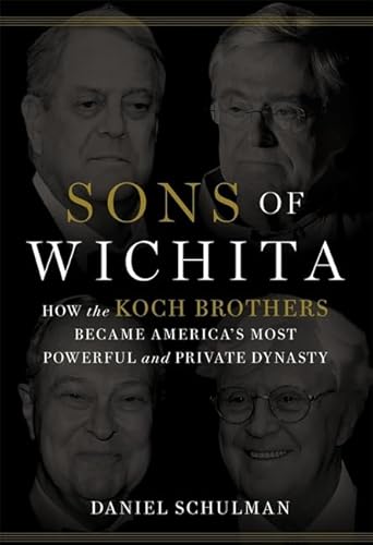 Sons of Wichita: How the Koch Brothers Became America's Most Powerful and Private Dynasty