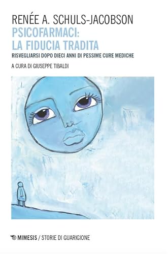 Psicofarmaci. La fiducia tradita. Risvegliarsi dopo dieci anni di pessime cure mediche (Storie di guarigione) von Mimesis