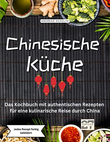 Chinesische Küche: Das Kochbuch mit authentischen Rezepten für eine kulinarische Reise durch China. Jedes Rezept farbig bebildert Chinesische Küche: Das Kochbuch mit authentischen Rezepten für eine kulinarische Reise durch China. Jedes Rezept farbig bebildert