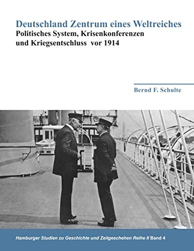 Deutschland Zentrum eines Weltreiches - Politisches System, Krisenkonferenzen und Kriegsentschluss vor 1914 von Books on Demand GmbH