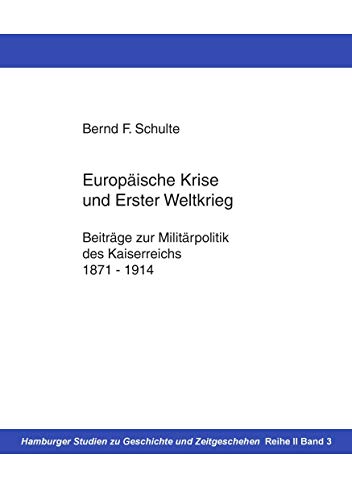 Europäische Krise und Erster Weltkrieg: Beiträge zur Militärpolitik des Kaiserreichs, 1871-1914