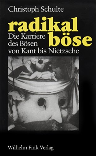 radikal böse. Die Karriere des Bösen von Kant bis Nietzsche