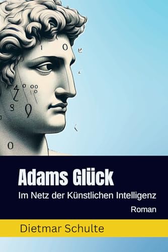 Adams Glück: Im Netz der Künstlichen Intelligenz von Independently published