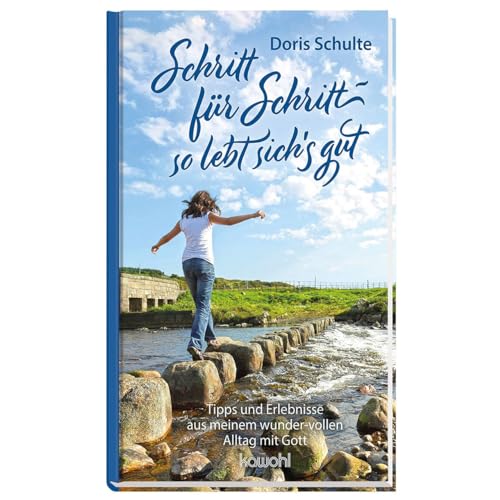 Schritt für Schritt - so lebt sich's gut: Tipps und Erlebnisse aus meinem wunder-vollen Alltag mit Gott