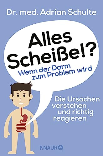 Alles Scheiße!? Wenn der Darm zum Problem wird: Die Ursachen verstehen und richtig reagieren Alles Scheiße!? Wenn der Darm zum Problem wird: Die Ursachen verstehen und richtig reagieren