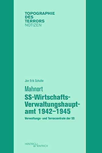 Mahnort SS-Wirtschafts-Verwaltungshauptamt 1942–1945: Verwaltungs- und Terrorzentrale der SS (Topographie des Terrors. Notizen: Herausgegeben von Andreas Nachama) von Hentrich & Hentrich