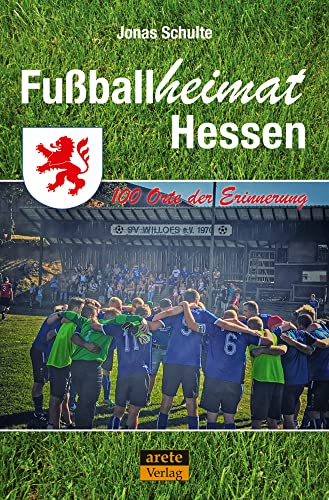 Fußballheimat Hessen: 100 Orte der Erinnerung. Ein Reiseführer (Fußballheimat: 100 Orte der Erinnerung)