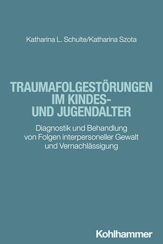 Traumafolgestörungen im Kindes- und Jugendalter: Diagnostik und Behandlung von Folgen interpersoneller Gewalt und Vernachlässigung (Klinische ... Interventionsansätze) von Kohlhammer