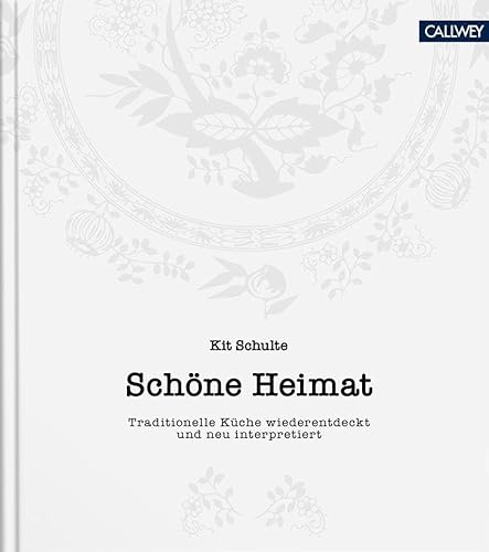 Schöne Heimat: Traditionelle Küche wiederentdeckt und neu interpretiert Schöne Heimat: Traditionelle Küche wiederentdeckt und neu interpretiert von Callwey