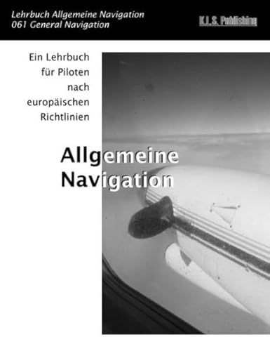 Allgemeine Navigation (SW-Version): 061 General Navigation - ein Lehrbuch für Piloten nach europäischen Richtlinien von K.L.S. Publishing