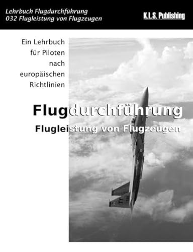 Flugleistung von Flugzeugen (SW-Version): 032 Performance of Aeroplanes - ein Lehrbuch für Piloten nach europäischen Richtlinien von K.L.S. Publishing