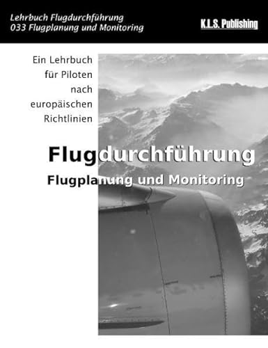 Flugplanung und Monitoring (SW-Version): 033 Flight Planning and Monitoring - ein Lehrbuch für Piloten nach europäischen Richtlinien von K.L.S. Publishing
