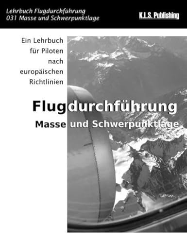 Masse und Schwerpunktlage (SW-Version): 031 Mass and Balance - ein Lehrbuch für Piloten nach europäischen Richtlinien von K.L.S. Publishing