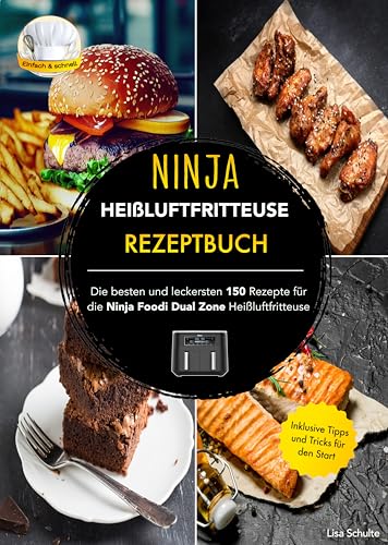 Ninja Heißluftfritteuse Rezeptbuch: Die besten und leckersten 150 Rezepte für die Ninja Foodi Dual Zone Heißluftfritteuse. Inklusive Tipps & Tricks für den Start