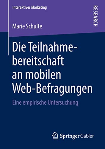 Die Teilnahmebereitschaft an mobilen Web-Befragungen: Eine empirische Untersuchung (Interaktives Marketing)