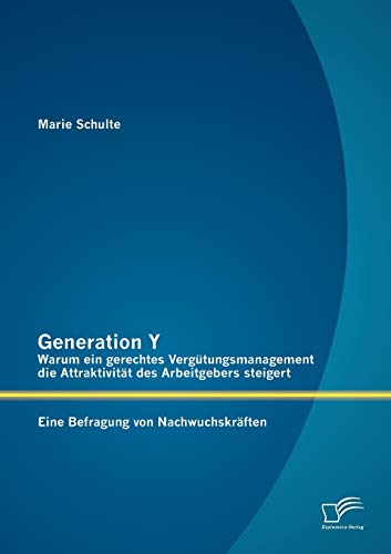 Generation Y: Warum ein gerechtes Vergütungsmanagement die Attraktivität des Arbeitgebers steigert. Eine Befragung von Nachwuchskräften von Diplomica Verlag