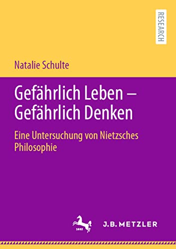 Gefährlich Leben - Gefährlich Denken: Eine Untersuchung von Nietzsches Philosophie Gefährlich Leben - Gefährlich Denken: Eine Untersuchung von Nietzsches Philosophie von J.B. Metzler