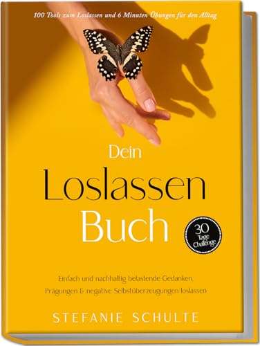 Dein Loslassen Buch: 100 Tools zum Loslassen und 6 Minuten Übungen für den Alltag | Einfach und nachhaltig belastende Gedanken, Prägungen & negative ... und negative Selbstüberzeugungen loslassen von edition liberare