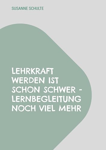 Lehrkraft werden ist schon schwer - Lernbegleitung noch viel mehr von BoD – Books on Demand