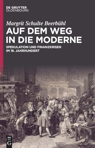 Auf dem Weg in die Moderne: Spekulation und Finanzkrisen im 18. Jahrhundert von De Gruyter Oldenbourg