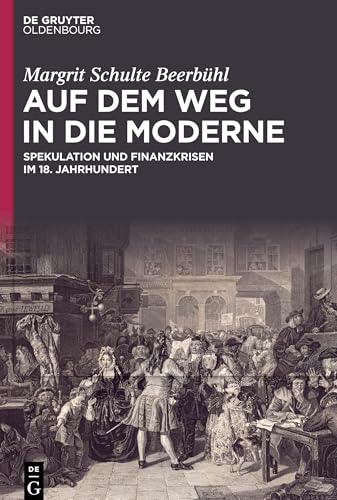 Auf dem Weg in die Moderne: Spekulation und Finanzkrisen im 18. Jahrhundert von De Gruyter Oldenbourg