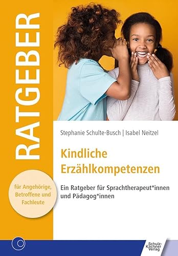 Kindliche Erzählkompetenzen: Ein Ratgeber für Sprachtherapeut*innen und Pädagog*innen (Ratgeber für Angehörige, Betroffene und Fachleute)