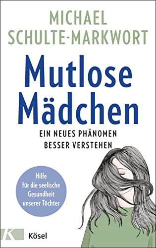 Mutlose Mädchen: Ein neues Phänomen besser verstehen - Hilfe für die seelische Gesundheit unserer Töchter von Kösel Verlag