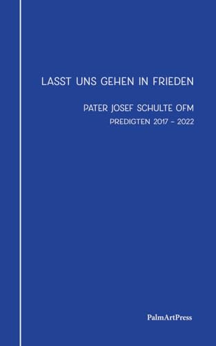 Lasst uns gehen in Frieden: Predigten 2017 – 2022