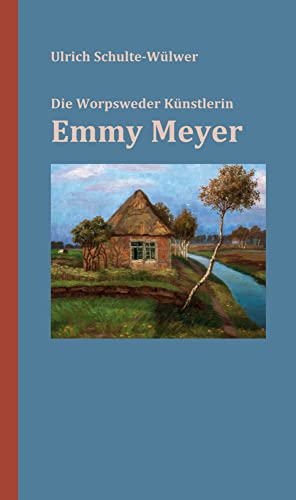 Emmy Meyer: Die Worpsweder Künstlerin von Atelier Im Bauernhaus