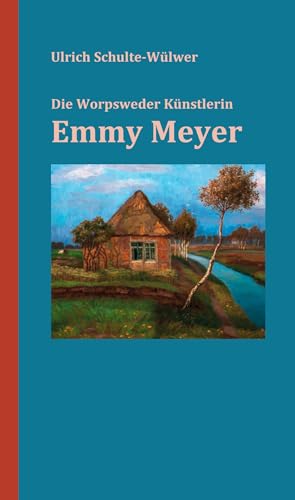 Emmy Meyer: Die Worpsweder Künstlerin