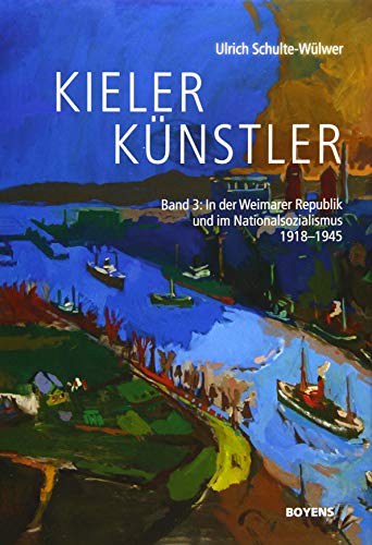 Kieler Künstler: Band 3: In der Weimarer Republik und im Nationalsozialismus 1918-1945 von Boyens Buchverlag