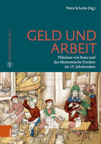 Geld und Arbeit: Nikolaus von Kues und das ökonomische Denken im 15. Jahrhundert (Zeitenwende: Mitteilungen und Forschungsbeiträge der Cusanus-Gesellschaft N. F)