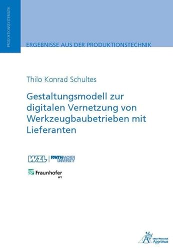 Gestaltungsmodell zur digitalen Vernetzung von Werkzeugbaubetrieben mit Lieferanten (Ergebnisse aus der Produktionstechnik) von Apprimus Wissenschaftsver