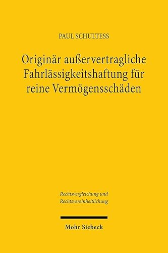 Originär außervertragliche Fahrlässigkeitshaftung für reine Vermögensschäden: Zugleich ein Beitrag zur rezeptionsorientierten Rechtskreislehre (Rechtsvergleichung und Rechtsvereinheitlichung, Band 95)
