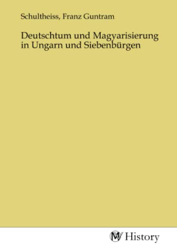 Deutschtum und Magyarisierung in Ungarn und Siebenbürgen