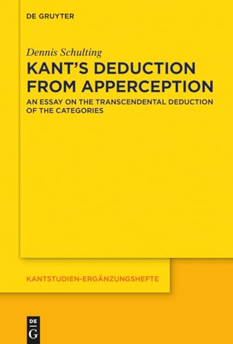 Kant’s Deduction From Apperception: An Essay on the Transcendental Deduction of the Categories (Kantstudien-Ergänzungshefte, 203) von de Gruyter