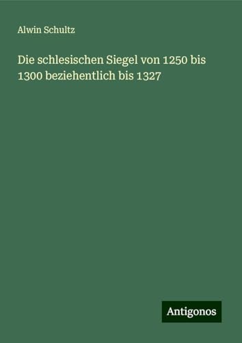 Die schlesischen Siegel von 1250 bis 1300 beziehentlich bis 1327