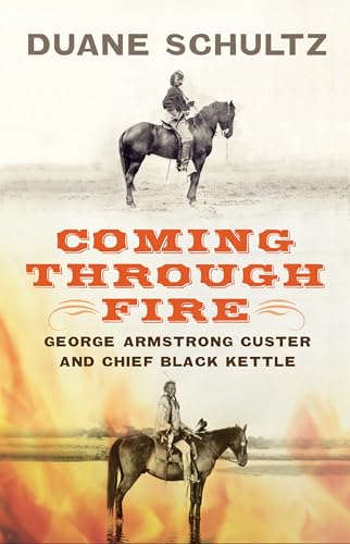 Coming Through Fire: George Armstrong Custer and Chief Black Kettle