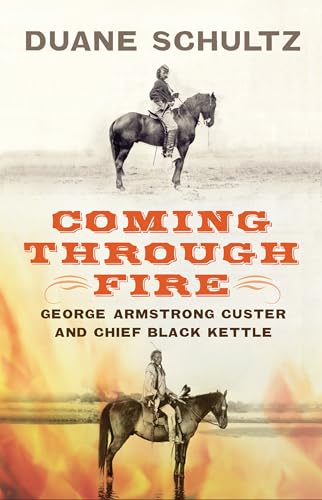 Coming Through Fire: George Armstrong Custer and Chief Black Kettle von Westholme Publishing
