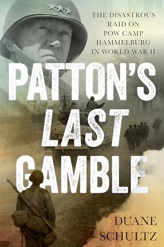 Patton's Last Gamble: The Disastrous Raid on Pow Camp Hammelburg in World War II
