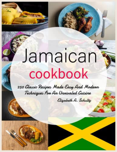 Jamaican Cookbook: 250 Classic Recipes Made Easy And Modern Techniques For An Unrivaled Cuisine von Independently published