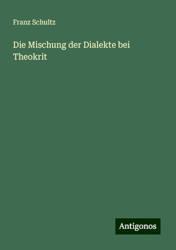 Die Mischung der Dialekte bei Theokrit von Antigonos Verlag