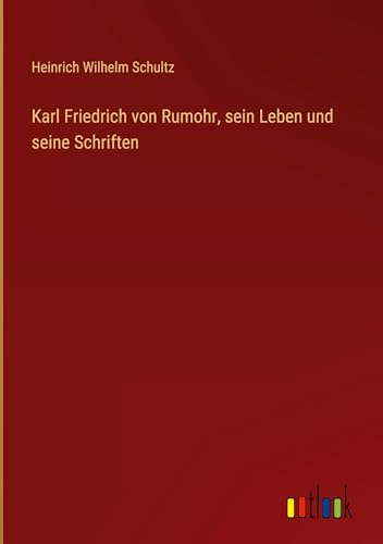 Karl Friedrich von Rumohr, sein Leben und seine Schriften von Outlook Verlag