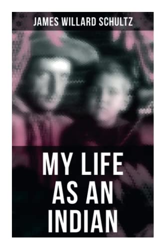 MY LIFE AS AN INDIAN: The Story of a Red Woman and a White Man in the Lodges of the Blackfeet von OK Publishing