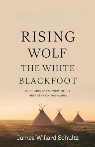 Rising Wolf, the White Blackfoot: Hugh Monroe's Story of His First Year on the Plains von Grapevine