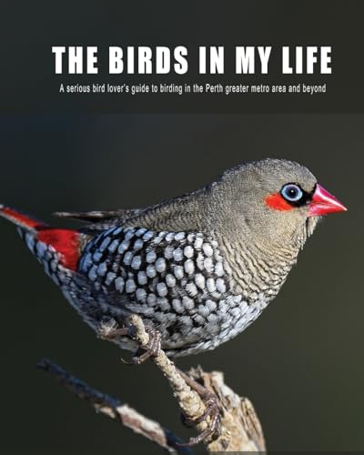 The Birds in My Life: A serious bird lover's guide to birding in the Perth greater metro and beyond von Inspiring Publishers