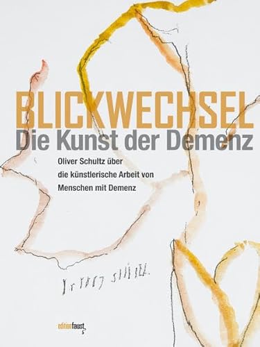 Blickwechsel. Die Kunst der Demenz: Oliver Schultz über die künstlerische Arbeit von Menschen mit Demenz Blickwechsel. Die Kunst der Demenz: Oliver Schultz über die künstlerische Arbeit von Menschen mit Demenz
